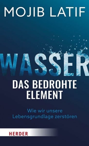 Latif, Mojib Wasser – das bedrohte Element: Wie wir unsere Lebensgrundlage zerstören