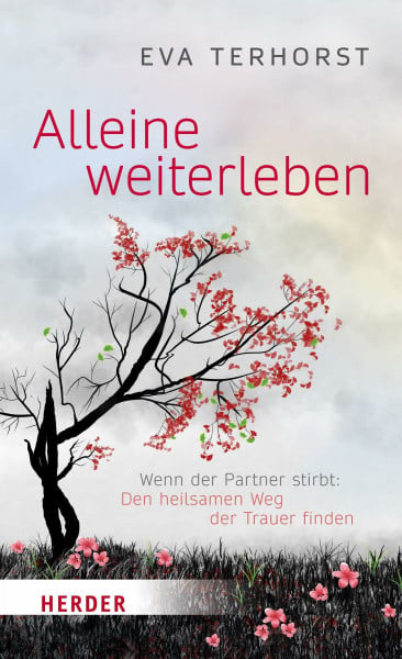 Terhorst, Eva Alleine weiterleben: Wenn der Partner stirbt: Den heilsamen Weg der Trauer finden