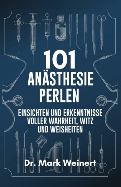 Weinert, Dr. Mark 101 Anästhesie Perlen: Einsichten und Erkenntnisse voller Wahrheit, Witz und Weisheiten (101 Perlen, Band 1)