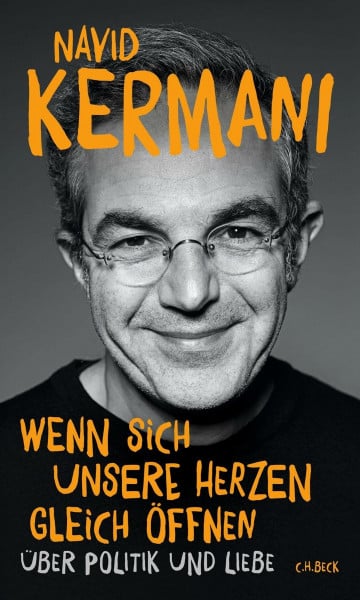 Kermani, Navid Wenn sich unsere Herzen gleich öffnen: Über Politik und Liebe