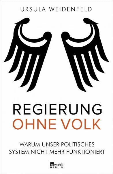 Weidenfeld, Ursula Regierung ohne Volk: Warum unser politisches System nicht mehr funktioniert