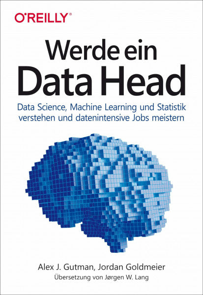 Lang, Jørgen W. Werde ein Data Head: Data Science, Machine Learning und Statistik verstehen und datenintensive Jobs meistern