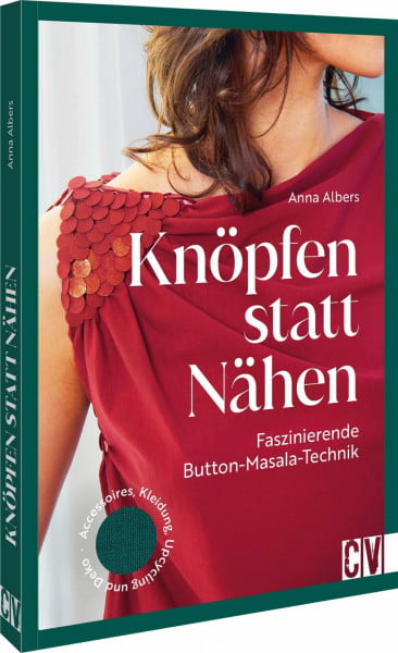 Albers, Anna Knöpfen statt nähen: Faszinierende Button Masala Technik: Accessoires, Kleidung, Upcycling und Deko – Entdecke die kreativen Möglichkeiten der Button Masala Technik für einzigartige DIY-Projekte.