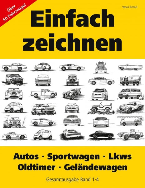 Kintzel, Vasco Einfach zeichnen: Autos, LKWs, Sportwagen, Oldtimer, Geländewagen. Gesamtausgabe Band 1-4: Über 50 Fahrzeuge!