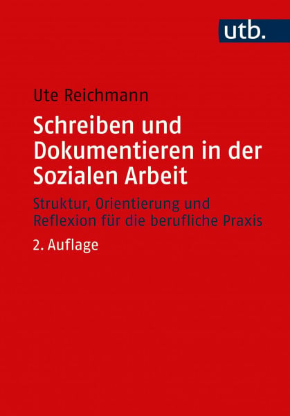Reichmann, Ute Schreiben und Dokumentieren in der Sozialen Arbeit: Struktur, Orientierung und Reflexion für die berufliche Praxis