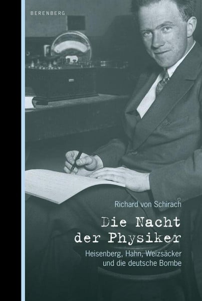 Schirach, Richard von Die Nacht der Physiker: Heisenberg, Hahn, Weizsäcker und die deutsche Bombe