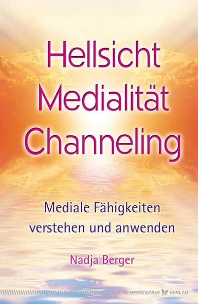 Nadja Berger Hellsicht, Medialität, Channeling: Mediale Fähigkeiten verstehen und anwenden