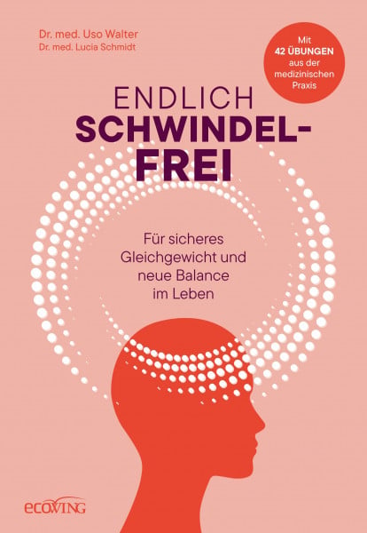 Walter, Uso Endlich schwindelfrei: Für sicheres Gleichgewicht und neue Balance im Leben: Mit 42 Übungen aus der medizinischen Praxis