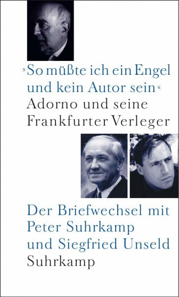 Schopf, Wolfgang »So müßte ich ein Engel und kein Autor sein«: Adorno und seine Frankfurter Verleger. Der Briefwechsel mit Peter Suhrkamp und Siegfried Unseld