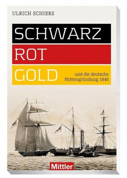 Ulrich Schiers SCHWARZ-ROT-GOLD und die deutsche Flottengründung 1848