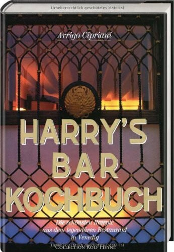 Cipriani, Arrigo Harry's Bar Kochbuch: Die schönsten Rezepte aus dem legendären Restaurant in Venedig