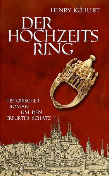 Köhlert, Henry Der Hochzeitsring: Historischer Roman um den Erfurter Schatz