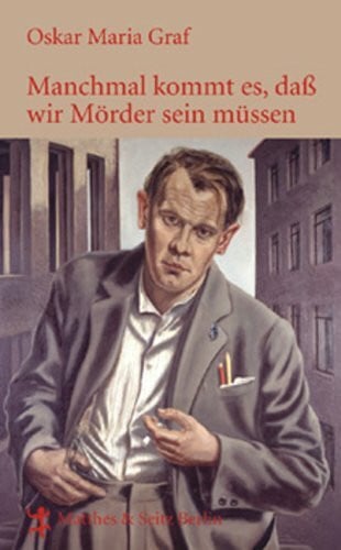 Oskar Maria Graf Manchmal kommt es, daß wir Mörder sein müssen: Gesammelte Gedichte