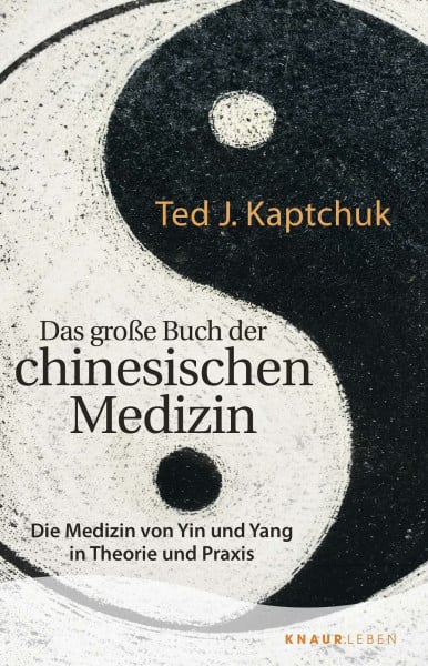 Kaptchuk, Ted J. Das große Buch der chinesischen Medizin: Die Medizin von Yin und Yang in Theorie und Praxis