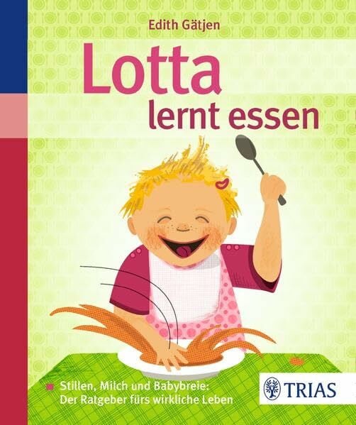 Gätjen, Edith Lotta lernt essen: Stillen, Milch und Babybreie: Der Ratgeber fürs wirkliche Leben