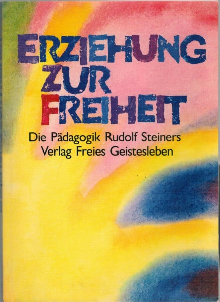 Carlgren, Frans Erziehung zur Freiheit: Die Pädagogik Rudolf Steiners. Bilder und Berichte aus der internationalen Waldorfschulbewegung