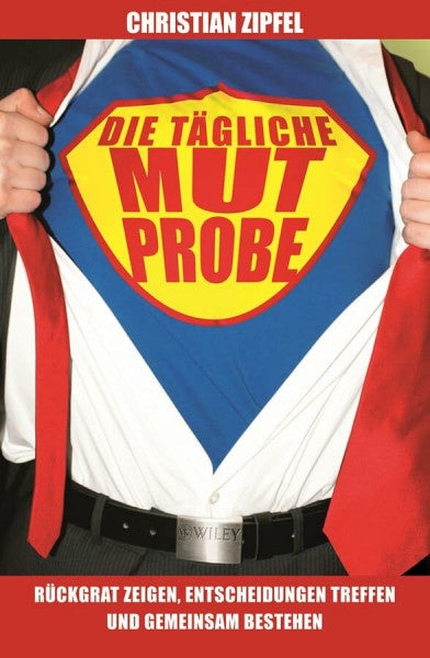 Zipfel, Christian Die tägliche Mutprobe: Rückgrat zeigen, Entscheidungen treffen und gemeinsam bestehen