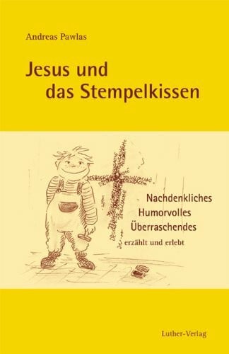 Pawlas, Andreas Jesus und das Stempelkissen: Nachdenkliches, Humorvolles, Überraschendes erzählt und erlebt von Andreas Pawlas