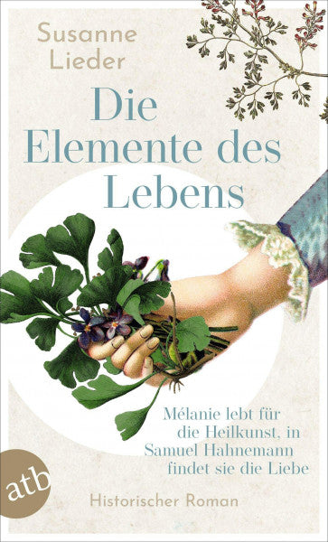 Lieder, Susanne Die Elemente des Lebens: Mélanie lebt für die Heilkunst, in Samuel Hahnemann findet sie die Liebe