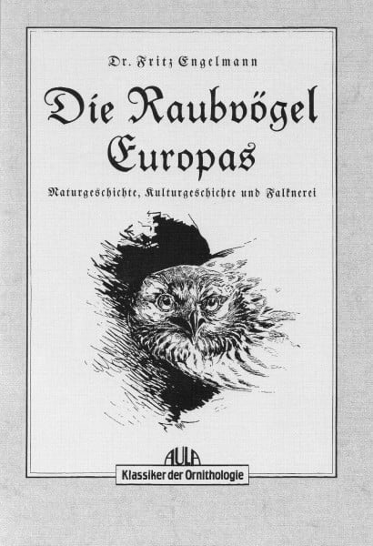 Engelmann, Fritz Die Raubvögel Europas: Naturgeschichte, Kulturgeschichte und Falknerei (Klassiker der Ornithologie)
