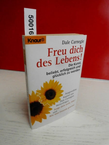 Carnegie, Dale Freu dich des Lebens!: Die Kunst, beliebt, erfolgreich und glücklich zu werden (Knaur Taschenbücher. Praxis Leben Lernen)