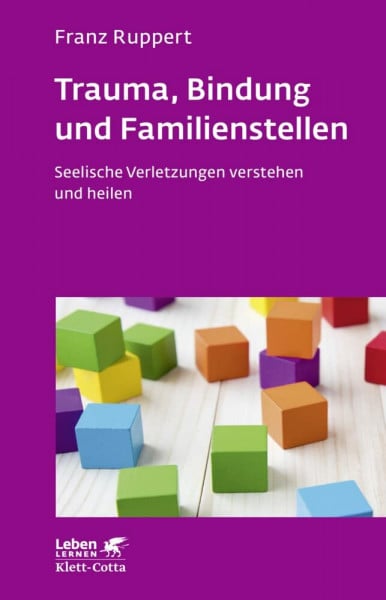 Ruppert, Franz Trauma, Bindung und Familienstellen (Leben Lernen, Bd. 177): Seelische Verletzungen verstehen und heilen
