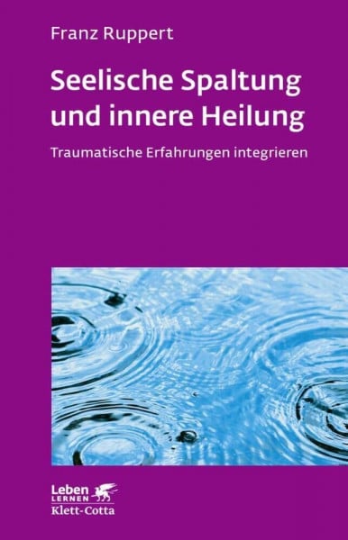 Ruppert, Franz Seelische Spaltung und innere Heilung (Leben Lernen, Bd. 203): Traumatische Erfahrungen integrieren