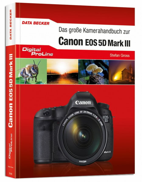 Stefan Gross Digital ProLine - Das große Kamerahandbuch zu Canon EOS 5D Mark III