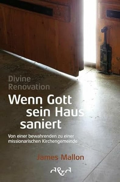 Mallon, James Divine Renovation – Wenn Gott sein Haus saniert: Von einer bewahrenden zu einer missionarischen Kirchengemeinde