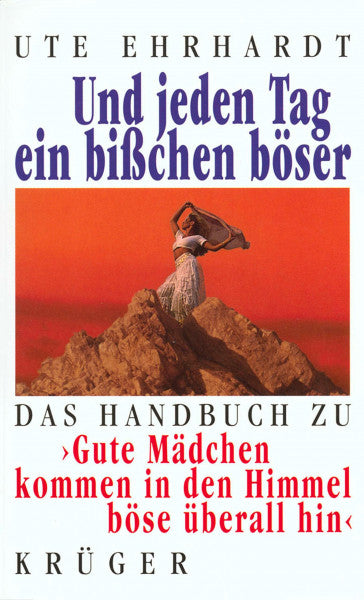 Ute Ehrhardt Und jeden Tag ein bißchen böser. Das Handbuch zu > Gute Mädchen kommen in den Himmel böse überall hin