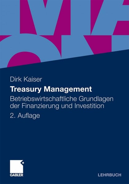 Kaiser, Dirk Treasury Management: Betriebswirtschaftliche Grundlagen der Finanzierung und Investition