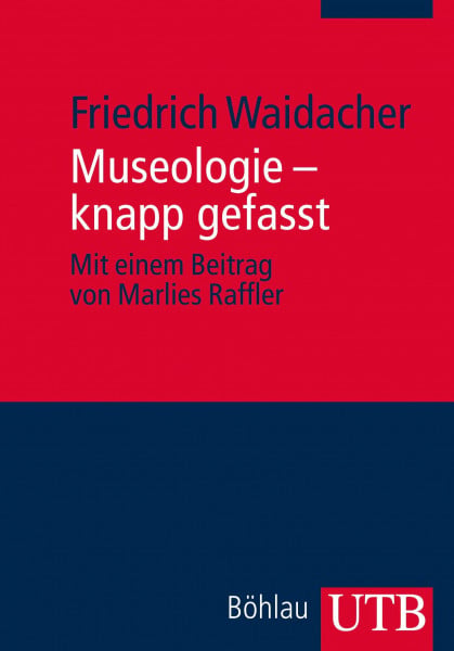 Waidacher, Friedrich Museologie - knapp gefasst: Mit e. Beitr. v. Marlies Raffler (Utb)