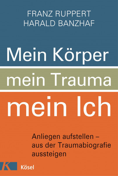 Ruppert, Franz Mein Körper, mein Trauma, mein Ich: Anliegen aufstellen – aus der Traumabiografie aussteigen