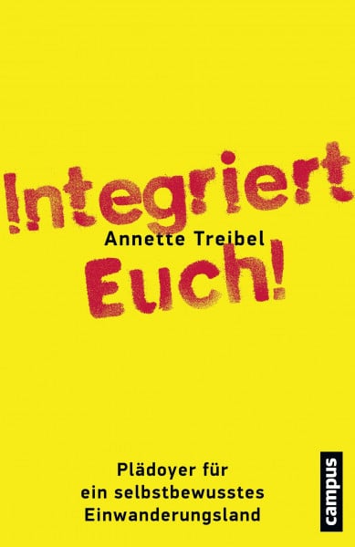 Treibel-Illian, Annette Integriert Euch!: Plädoyer für ein selbstbewusstes Einwanderungsland
