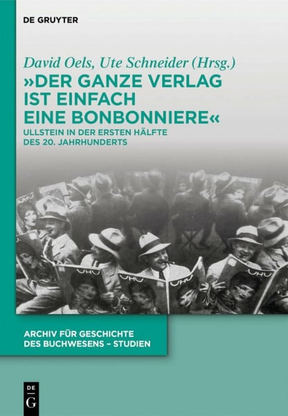 Schneider, Ute „Der ganze Verlag ist einfach eine Bonbonniere“: Ullstein in der ersten Hälfte des 20. Jahrhunderts (Archiv für Geschichte des Buchwesens – Studien, 10, Band 10)