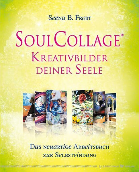 Seena B. Frost SoulCollage® Kreativbilder deiner Seele. Das neuartige Arbeitsbuch zur Selbstfindung