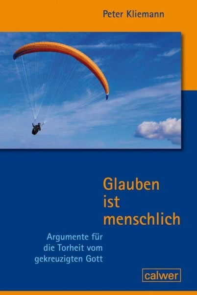 Kliemann, Peter Glauben ist menschlich - Ausgabe 2020: Argumente für die Torheit vom gekreuzigten Gott