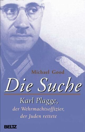 Good, Michael Die Suche: Karl Plagge, der Wehrmachtsoffizier, der Juden rettete. Mit zahlreichen Fotos und Dokumenten