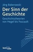 Baberowski, Jörg Der Sinn der Geschichte: Geschichtstheorien von Hegel bis Foucault (Beck'sche Reihe)