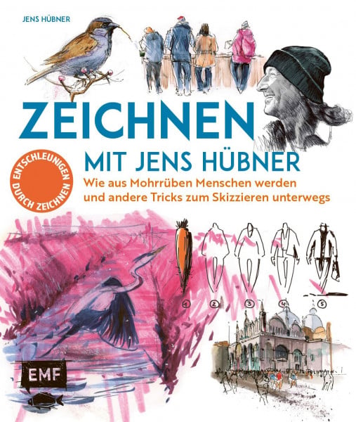Hübner, Jens Zeichnen mit Jens Hübner – Entschleunigen durch Zeichnen: Wie aus Mohrrüben Menschen werden und andere Tricks zum Skizzieren unterwegs