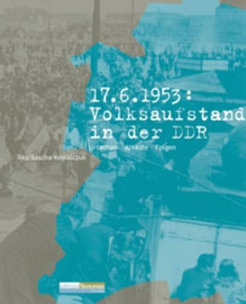 Ilko-Sascha Kowalczuk 17. Juni 1953: Volksaufstand in der DDR. Ursachen - Abläufe - Folgen
