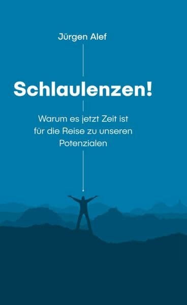 Jürgen Alef Schlaulenzen! Warum es jetzt Zeit ist für die Reise zu unseren Potenzialen