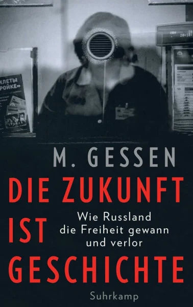 Gessen, M. Die Zukunft ist Geschichte: Wie Russland die Freiheit gewann und verlor