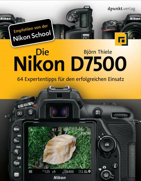 Thiele, Björn Die Nikon D7500: 64 Expertentipps für den erfolgreichen Einsatz