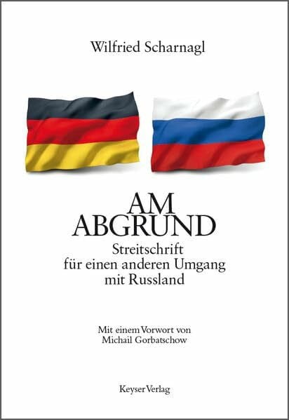 Scharnagl, Wilfried AM ABGRUND: Streitschrift für einen anderen Umgang mit Russland