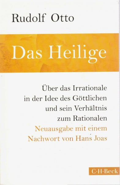 Otto, Rudolf Das Heilige: Über das Irrationale in der Idee des Göttlichen und sein Verhältnis zum Rationalen. Neuausgabe (Beck Paperback)