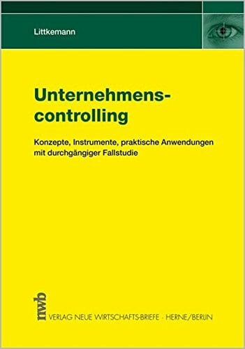 Littkemann, Jörn Unternehmenscontrolling. Konzepte, Instrumente, praktische Anwendungen mit durchgängiger Fallstudie: Konzepte, Instrumente, Praktische Anwendung. Mit durchgängiger Fallstudie.