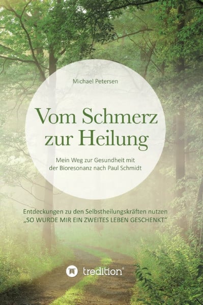 Petersen, Michael Vom Schmerz zur Heilung: Mein Weg zur Gesundheit mit der Bioresonanz nach Paul Schmidt. Entdeckungen zu den Selbstheilungskräften nutzen.