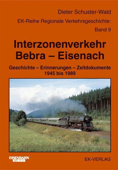 Schuster-Wald, Dieter Interzonenverkehr Bebra - Eisenach: Geschichte - Erinnerungen - Zeitdokumente 1945 bis 1989 (Regionale Verkehrsgeschichte)