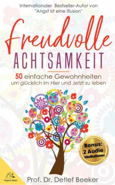 Beeker, Prof. Dr. Detlef Freudvolle Achtsamkeit: 50 Gewohnheiten, um glücklich im Hier und Jetzt zu leben (Meditation, Stress bewältigen) (5 Minuten täglich für ein besseres Leben)